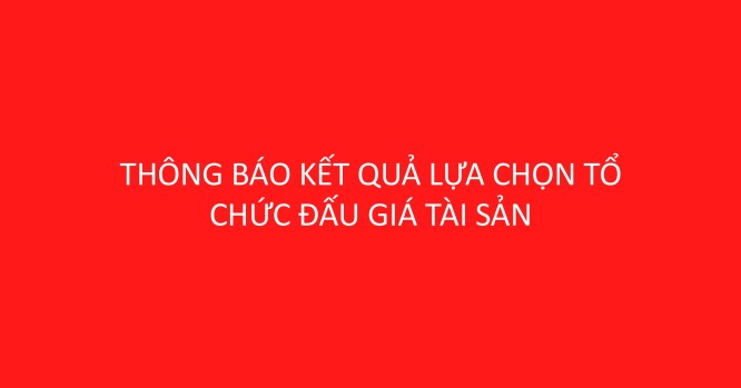 Thông báo về việc lựa chọn tổ chức đấu giá tài sản